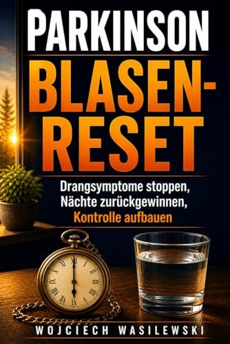 Parkinson Blasen-Reset: Drangsymptome stoppen, Nächte zurückgewinnen, Kontrolle aufbauen — Strategien, persönliche Geschichten und ein 4-Wochen-Plan von einem Mitbetroffenen (Parkinson-Reset-Reihe)