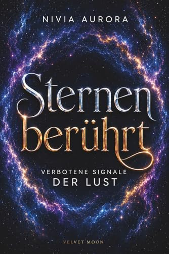 STERNENBERÜHRT. Verbotene Signale der Lust: Der heiße Dark-Romance-Alien Roman gepaart mit Hard Science Fiction | Spannend wie ein Thriller mit ... Fans, die die Macht der Sterne spüren wollen