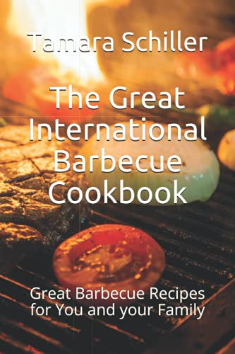 The Great International Barbecue Cookbook: Great Barbecue Recipes for You and your Family