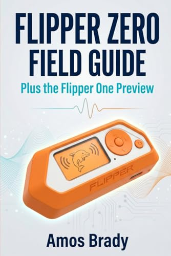 Flipper Zero Field Guide Plus the Flipper One Preview: What the $170 Orange Hacking Tool Actually Does, How to Make It Do It, and How to Lock Down Everything It Can Touch