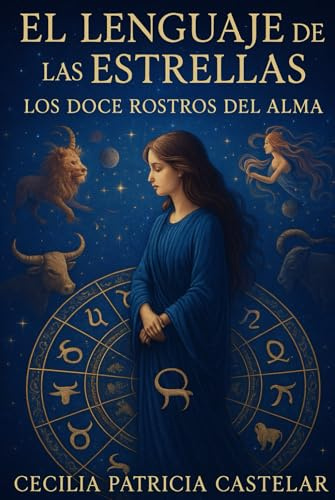 El Lenguaje de las Estrellas: Los Doce Rostros del Alma: La sabiduría interior de los doce signos del zodíaco (LA PLUMA DE CASBEL)