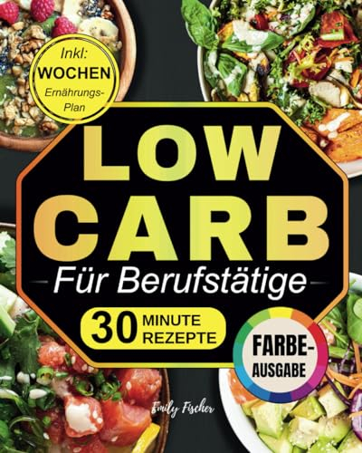 Low Carb für Berufstätige: Nährende Rezepte in 30 Minuten Fertig für über 1500 Tage Ausgewogene Ernährung, Perfekt für ein Geschäftiges Leben! Inkl Wochen-Ernährungsplan