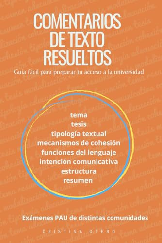 COMENTARIOS DE TEXTO RESUELTOS. Exámenes PAU de distintas comunidades.: Guía fácil para preparar tu acceso a la universidad (Guía práctica para hacer un buen comentario lingüístico.)