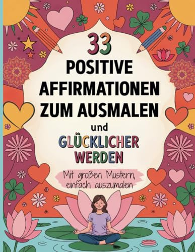 33 positive Affirmationen zum Ausmalen und glücklicher werden: Malbuch für Erwachsene mit großen Mustern, einfach auszumalen - auch zum Ausschneiden und Aufhängen.