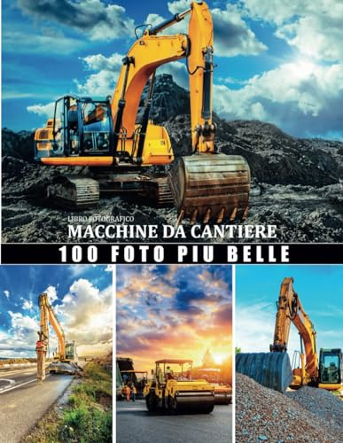 Libro fotografico macchine da cantiere: Grande collezione di macchine da costruzione - bellissime foto dedicate a escavatori, ruspe, pale, ... visiva per gli appassionati di ingeg