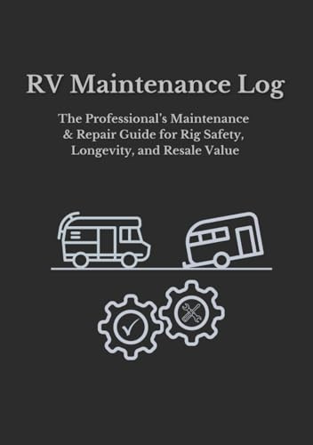 RV Maintenance Log: The Professional’s Guide to Rig Safety, Longevity, and Resale Value