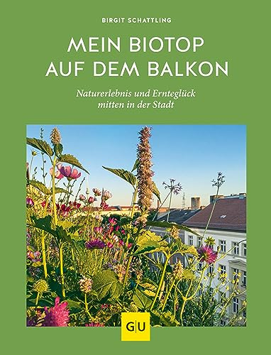 Mein Biotop auf dem Balkon: Naturerlebnis und Ernteglück mitten in der Stadt (GU Balkon)