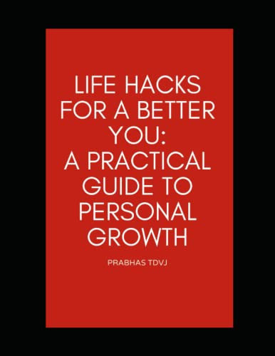 Life Hacks for a Better You: A Practical Guide to Personal Growth