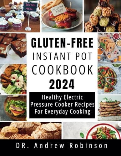 GLUTEN-FREE INSTANT POT COOKBOOK 2024: Healthy Electric Pressure Cooker Recipes For Everyday Cooking
