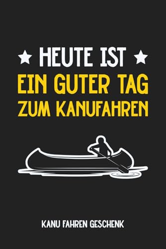 Kanu Fahren Geschenk – Heute ist ein guter Tag zum Kanufahren: Praktisches Notizbuch als Perfektes Geschenke für Kanufahrer
