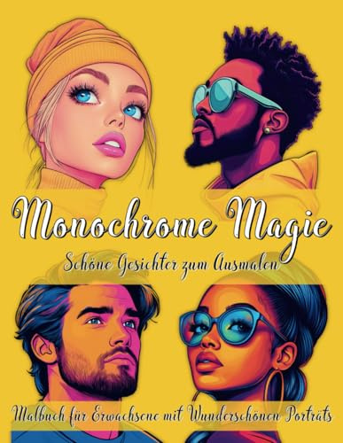 Monochrome Magie Schöne Gesichter zum Ausmalen: Malbuch für Erwachsene mit Wunderschönen Realistischen Porträts, einer Fesselnden Sammlung Einzigartiger Bilder von Männern und Frauen zur Entspannung