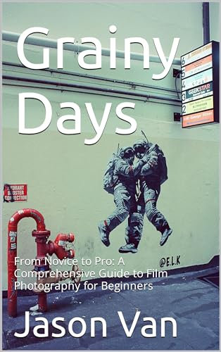 Grainy Days: From Novice to Pro: A Comprehensive Guide to Film Photography for Beginners