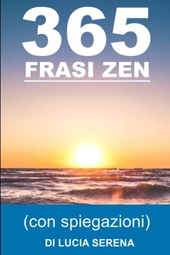 365 Frasi Zen per una vita serena: Aforismi e citazioni positive (con spiegazioni)