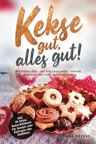 Kekse gut, alles gut!: 100 leckere Keks- und Plätzchenrezepte, liebevoll gesammelt und leicht nachzumachen! Inklusive 30 Seiten Bonus-Notizbuch für Rezepte zum Eintragen oder Einkleben