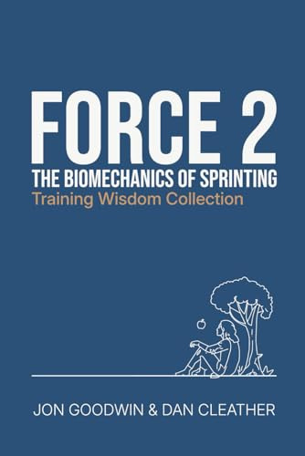The Biomechanics of Sprinting: Force 2 (Training Wisdom Collection)