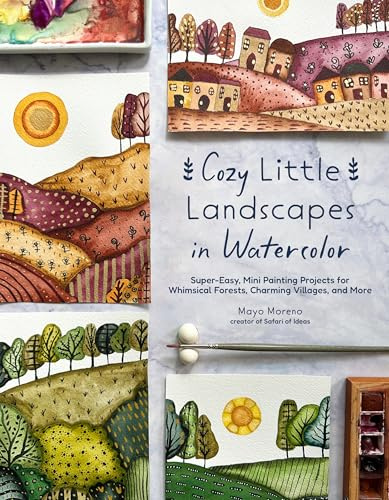 Cozy Little Landscapes in Watercolor: Super-Easy, Mini Painting Projects for Whimsical Forests, Charming Villages, and More