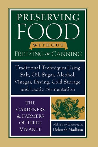 Preserving Food without Freezing or Canning: Traditional Techniques Using Salt, Oil, Sugar, Alcohol, Vinegar, Drying, Cold Storage, and Lactic Fermentation