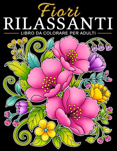 Fiori Rilassanti: Libro da colorare per adulti con motivi floreali, mazzi di fiori, ghirlande e decorazioni varie.