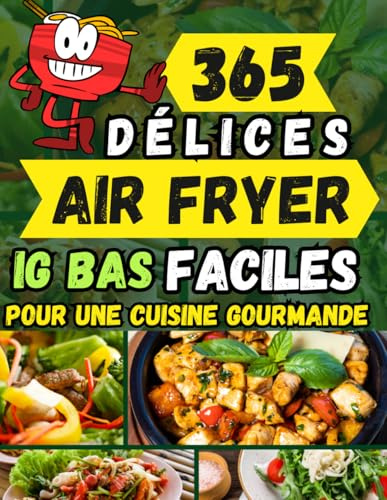 365 DÉLICES AIR FRYER IG BAS FACILES POUR UNE CUISINE GOURMANDE: Découvrez Une Année de Recettes Saines et Équilibrées Rapide à Préparer - Version Française