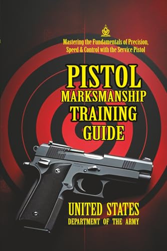 Pistol Marksmanship Training Guide: [Annotated] Mastering the Fundamentals of Precision, Speed & Control with the Service Pistol