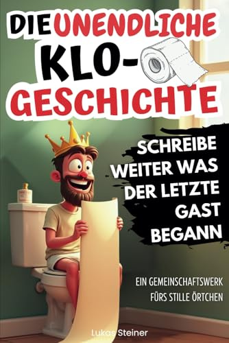 Die unendliche Klo-Geschichte: Schreibe weiter, was der letzte Gast begann. Ein Gemeinschaftswerk fürs stille Örtchen