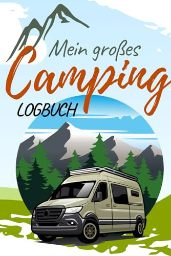 Mein großes Camping Logbuch: Unvergessliche Campingerlebnisse: Halte jeden Moment fest – Entdecke, reflektiere und wachse mit jedem Eintrag