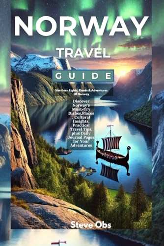 Norway Travel Guide : Northern Lights, Fjords & Adventures Of Norway: Discover Norway's Must-Try Dishes,Places, Cultural Insights, Practical Travel Tips, plus Daily Journal Pages for Your Adventures
