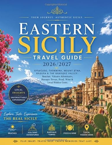Eastern Sicily Travel Guide 2026-2027: Syracuse, Taormina, Mount Etna, Ragusa & the Baroque Valley: Beaches, Volcano Adventures, Baroque Towns, Food, Wine & Local Hidden Gems.