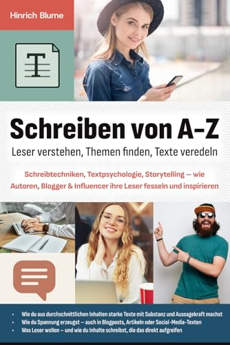Schreiben von A-Z: Leser verstehen, Themen finden, Texte veredeln: Schreibtechniken, Textpsychologie, Storytelling – wie Autoren, Blogger & Influencer ihre Leser fesseln und inspirieren