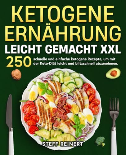 Ketogene Ernährung leicht gemacht XXL: 250 schnelle und einfache ketogene Rezepte, um mit der Keto-Diät leicht und blitzschnell abzunehmen.