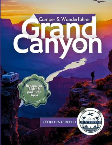 Grand Canyon Camper & Wanderführer: Ihr Wegweiser zu landschaftlichen Abenteuern, versteckten Pfaden und unvergesslichen Erinnerungen (ROADTRIP-REISEFÜHRER, Band 9)
