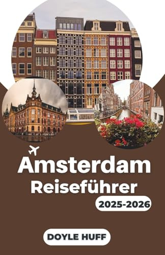 Amsterdam Reiseführer 2025-2026: Entdecken Sie niederländische Kunst, Kanalabenteuer und lokale Erlebnisse, die die Kultur der Stadt zum Leben erwecken