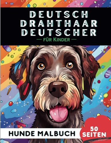Deutsch Drahthaar Deutscher Malbuch für Kinder: 50 kreative, lustige und einfache Hunde-Malvorlagen für Jungen und Mädchen, das perfekte Geschenk für Kinder (Lustige Hunderassen-Malbücher für Kinder)
