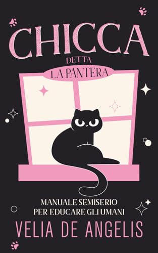 Chicca detta Pantera: Manuale semiserio per educare gli umani