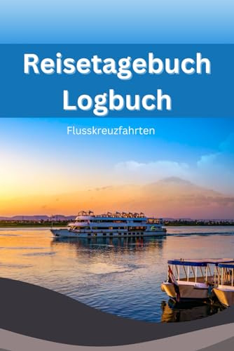 Mein Reisetagebuch, das Logbuch für Flusskreuzfahrten: Meine schönsten Reisen auf den Flüssen Europas!