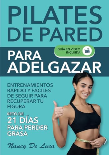 Pilates de Pared para Adelgazar (Guía en Video Incluida): Entrenamientos Rápidos y Fáciles de Seguir para Recuperar Tu Figura. Reto de 21 Días para Perder Grasa