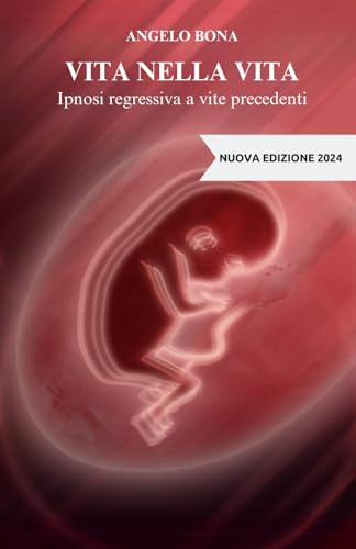 Vita nella vita: Ipnosi regressiva a vite precedenti (NUOVA EDIZIONE 2024)