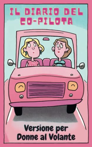 Il Diario del Co-Pilota | Versione per Donne al Volante: Un Divertente Diario di Bordo che ti Permetterà di Valutare la Tua Pilota | Ottima Idea Regalo per Neopatentate e Amiche