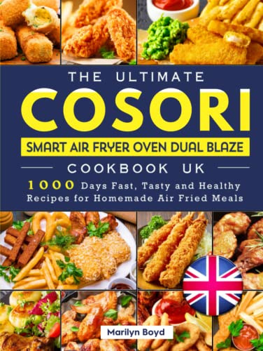 The Ultimate Cosori Smart Air Fryer Oven Dual Blaze Cookbook UK: 1000 Days Fast, Tasty and Healthy Recipes for Homemade Air Fried Meals