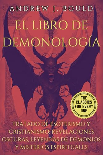 El Libro de Demonología: Tratado de Esoterismo y Cristianismo: Revelaciones Oscuras, Leyendas de Demonios y Misterios Espirituales