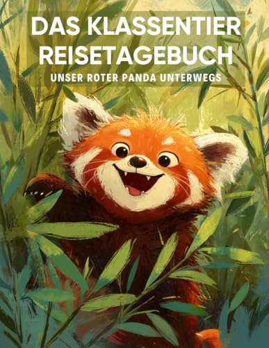 Das Klassentier Reisetagebuch: Unser Roter Panda unterwegs: Tagebuch und Erinnerungsbuch für die Rote Pandaklasse in der Grundschule ab Klasse 1