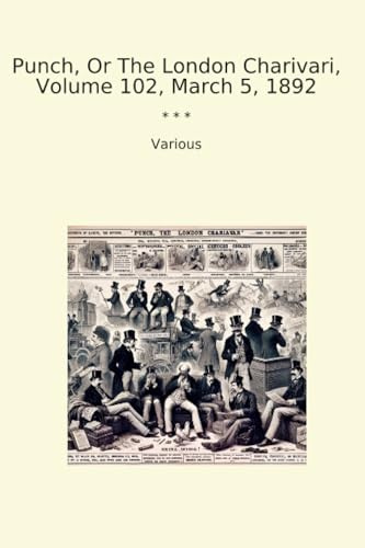 Punch, Or The London Charivari, Volume 102, March 5, 1892 (Classic Books)