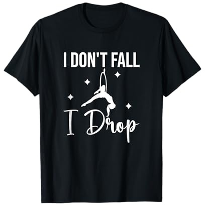 I Don't Fall I Drop, Aerial Hoop Dancer T-Shirt