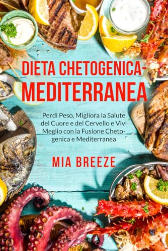 Dieta Chetogenica-Mediterranea: Scopri il Potere Combinato:: Perdi Peso, Migliora la Salute del Cuore e del Cervello e Vivi Meglio con la Fusione Chetogenica e Mediterranea, 4 Libri in 1