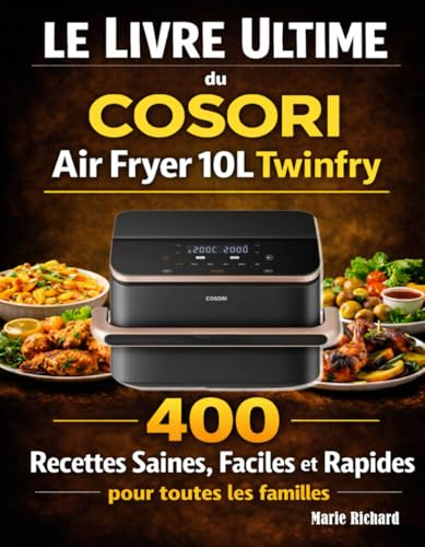 Le Livre Ultime du COSORI Air Fryer 10L Twinfry: 400 Recettes Saines, Faciles et Rapides pour toutes les familles