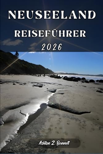 NEUSEELAND REISEFÜHRER: Ihr Reisebegleiter für einen unvergesslichen Aufenthalt während Ihrer Erkundung dieses Reiseziels.