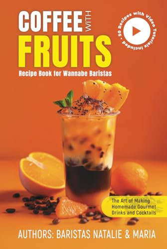 Coffee with Fruits Recipe Book for Wannabe Baristas: The Art of Making Homemade Gourmet Drinks and Cocktails, Cookbook with Video Tutorials (Kuscoffee: All the Coffee Recipes)