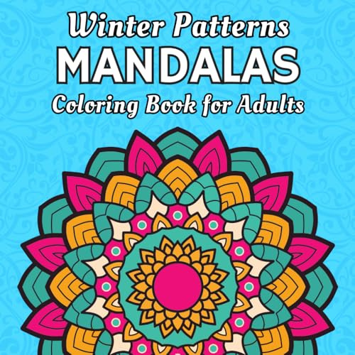 Winter Patterns Mandalas Coloring Book for Adults: 50 Cozy Winter Mandalas to Color for Relaxation, Stress Relief & Mindful Creativity