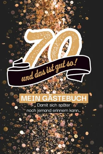 70 – und das ist gut so!: Gästebuch , damit sich später auch noch jemand erinnern kann! 100 Seiten zum Ausfüllen