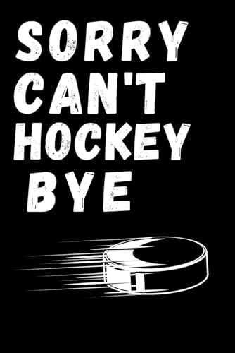 Sorry Can't Hockey Bye: funny notebook journal simple 6*9inches 120pages gifts ideas for bestfriends or boyfriends ,teams, girls, women ,teacher sport